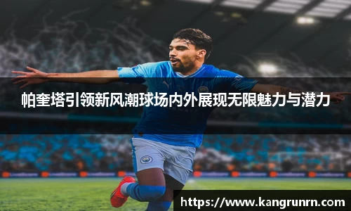 帕奎塔引领新风潮球场内外展现无限魅力与潜力