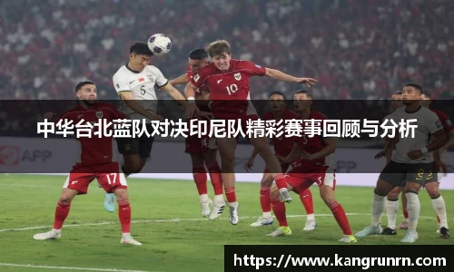 中华台北蓝队对决印尼队精彩赛事回顾与分析